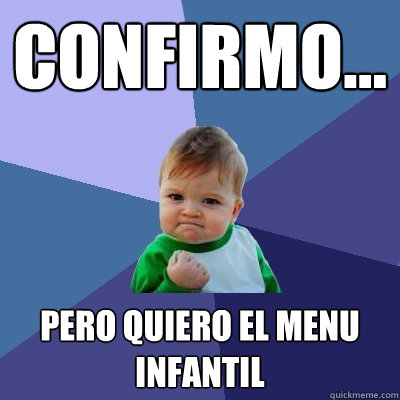 Confirmo... Pero quiero el menu infantil  Success Kid