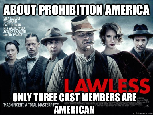 About Prohibition America Only three cast members are American - About Prohibition America Only three cast members are American  Lawless