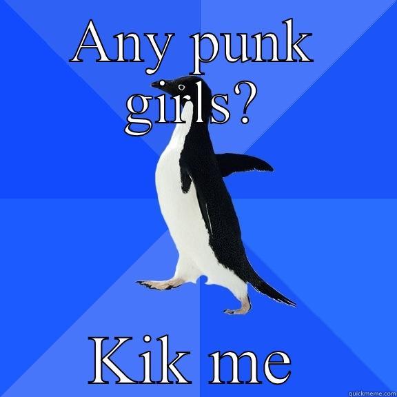 ANY PUNK GIRLS? KIK ME Socially Awkward Penguin