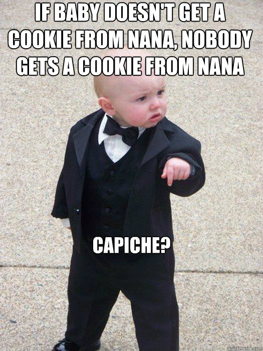 If baby doesn't get a cookie from Nana, nobody gets a cookie from Nana Capiche? - If baby doesn't get a cookie from Nana, nobody gets a cookie from Nana Capiche?  Baby Godfather