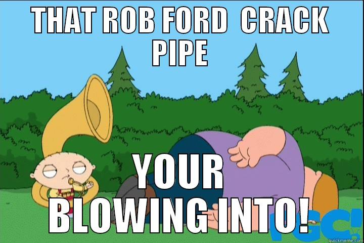 crackn pip - THAT ROB FORD  CRACK PIPE YOUR BLOWING INTO! Misc