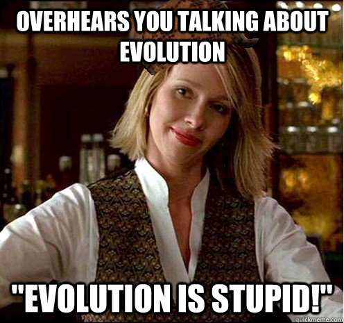 Overhears you talking about evolution 