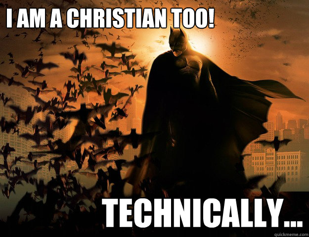 I am a Christian too! Technically... - I am a Christian too! Technically...  Dark Knight Christian