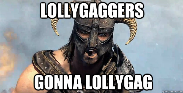 lollygaggers gonna lollygag  skyrim