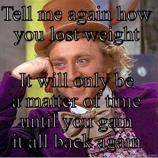 Yoyo effect - TELL ME AGAIN HOW YOU LOST WEIGHT IT WILL ONLY BE A MATTER OF TIME UNTIL YOU GAIN IT ALL BACK AGAIN Condescending Wonka