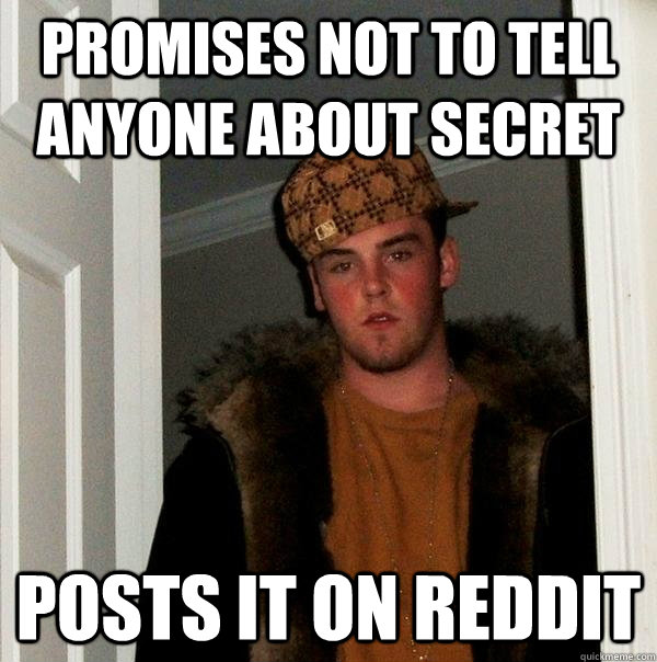 Promises not to tell anyone about secret Posts it on reddit - Promises not to tell anyone about secret Posts it on reddit  Scumbag Steve