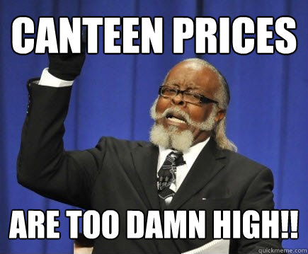 Canteen prices are too damn high!! - Canteen prices are too damn high!!  Too Damn High