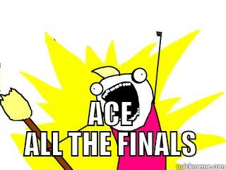  ACE ALL THE FINALS All The Things