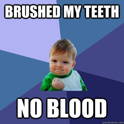 Brushed my teeth No blood  Success Kid