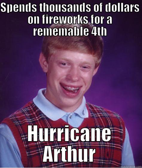 SPENDS THOUSANDS OF DOLLARS ON FIREWORKS FOR A REMEMABLE 4TH HURRICANE ARTHUR Bad Luck Brian