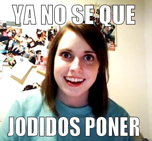 YA NO SE QUE JODIDOS PONER Overly Attached Girlfriend