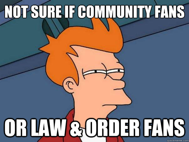 Not sure if community fans Or law & order fans - Not sure if community fans Or law & order fans  Futurama Fry