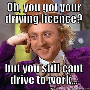 NO driving for you - OH, YOU GOT YOUR DRIVING LICENCE? BUT YOU STILL CANT DRIVE TO WORK... Creepy Wonka