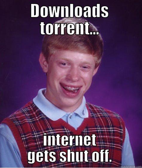 Downloads torrent - DOWNLOADS TORRENT... INTERNET GETS SHUT OFF. Bad Luck Brian