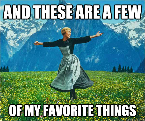 And these are a few of my favorite things  Sound of Music