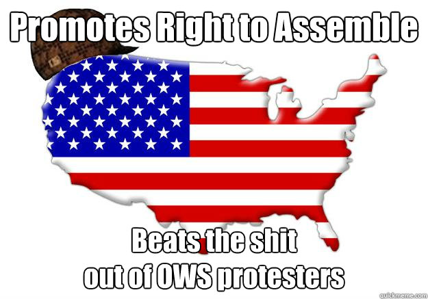 Promotes Right to Assemble Beats the shit 
out of OWS protesters   Scumbag america