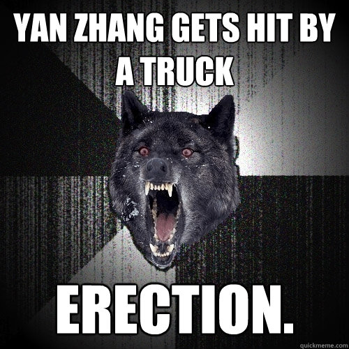 Yan Zhang gets hit by a truck erection.  Insanity Wolf