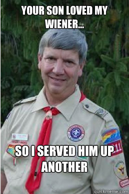 your son loved my wiener... so i served him up another  Harmless Scout Leader