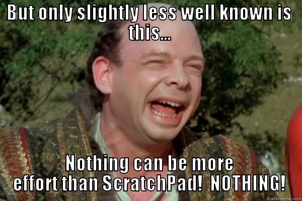 BUT ONLY SLIGHTLY LESS WELL KNOWN IS THIS... NOTHING CAN BE MORE EFFORT THAN SCRATCHPAD!  NOTHING! Misc