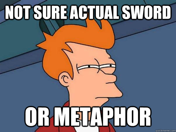 not sure actual sword or metaphor - not sure actual sword or metaphor  Futurama Fry