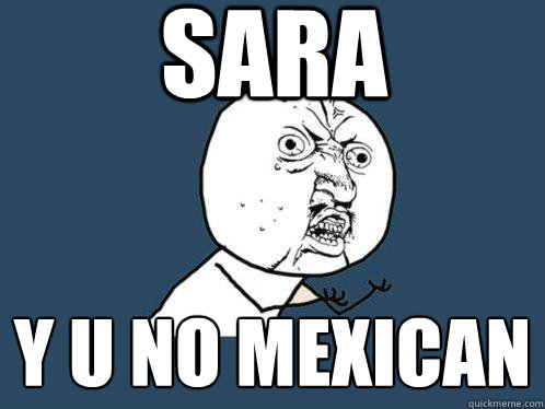 Sara Y U NO MEXICAN  Y U No