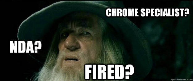 NDA? chrome specialist? Fired?  Gandalf