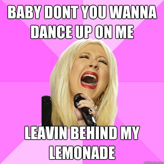 Baby dont you wanna dance up on me Leavin behind my lemonade  Wrong Lyrics Christina