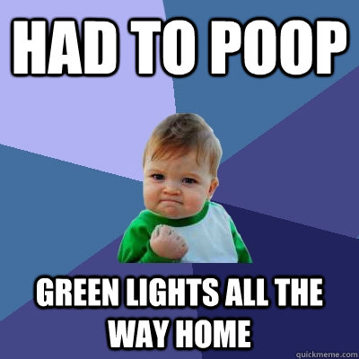 Had to poop Green lights all the way home  Success Kid