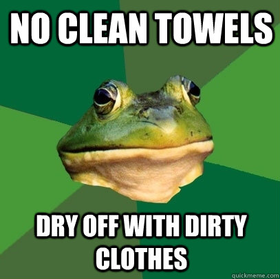 No clean towels Dry off with dirty clothes - No clean towels Dry off with dirty clothes  Foul Bachelor Frog