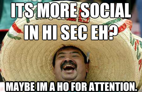 Its more social in hi sec eh? Maybe im a ho for attention.  Merry mexican