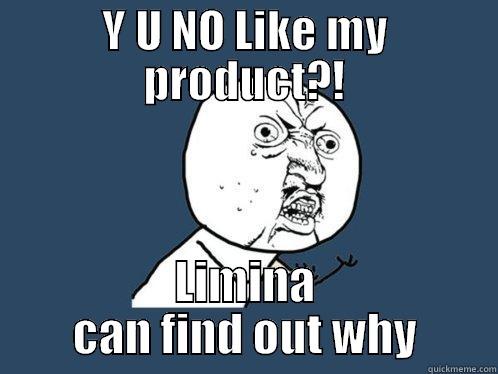 Y U NO LIKE MY PRODUCT?! LIMINA CAN FIND OUT WHY Y U No