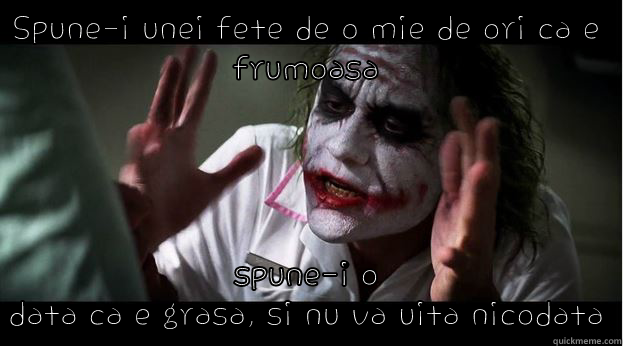 SPUNE-I UNEI FETE DE O MIE DE ORI CA E FRUMOASA SPUNE-I O DATA CA E GRASA, SI NU VA UITA NICODATA Joker Mind Loss