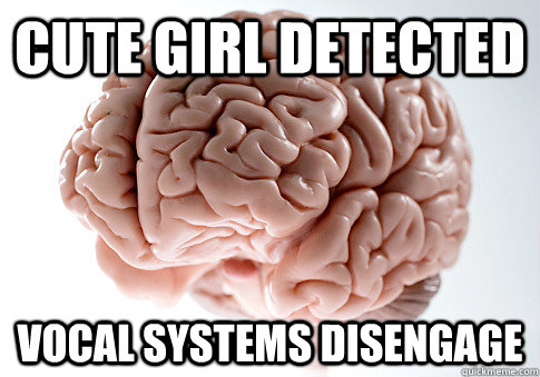 Cute girl detected Vocal systems disengage  - Cute girl detected Vocal systems disengage   Scumbag Brain