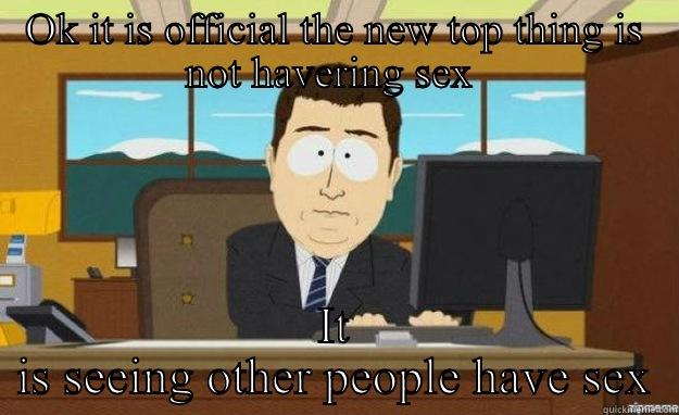 Lol the lier - OK IT IS OFFICIAL THE NEW TOP THING IS NOT HAVERING SEX  IT IS SEEING OTHER PEOPLE HAVE SEX aaaand its gone