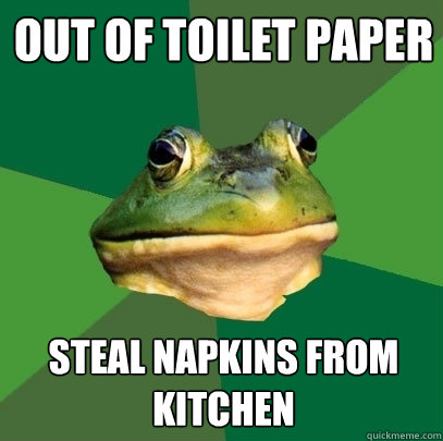 Out of toilet paper Steal napkins from kitchen - Out of toilet paper Steal napkins from kitchen  Foul Bachelor Frog