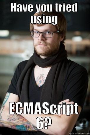 HAVE YOU TRIED USING ECMASCRIPT 6? Hipster Barista