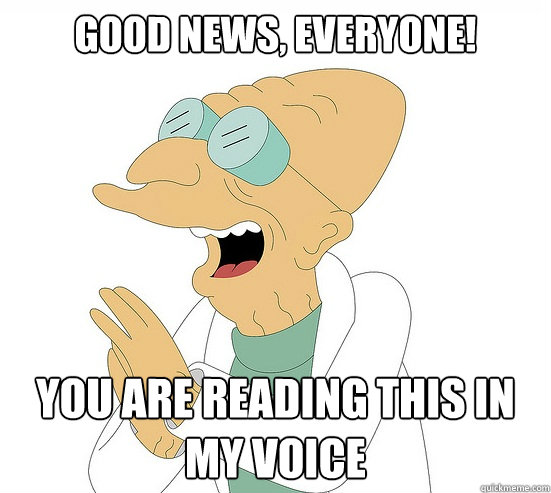 Good News, EVeryone! you are reading this in my voice  Futurama Farnsworth