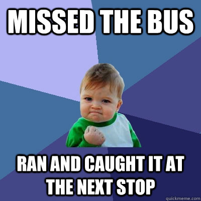 missed the bus ran and caught it at the next stop  Success Kid