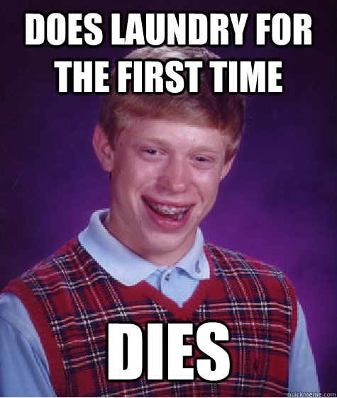 Does laundry for the first time Dies  Bad Luck Brian