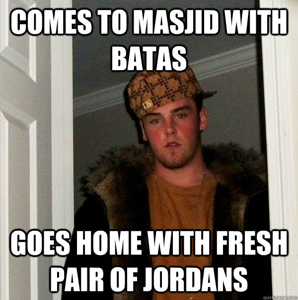 Comes to mASJID WITH BATAS gOES HOME with fresh pair of jordans - Comes to mASJID WITH BATAS gOES HOME with fresh pair of jordans  Scumbag Steve