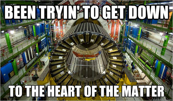 Been Tryin' to get down to the heart of the matter  CERN