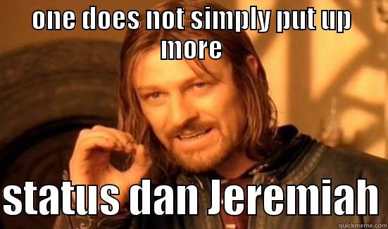 ONE DOES NOT SIMPLY PUT UP MORE  STATUS DAN JEREMIAH Boromir