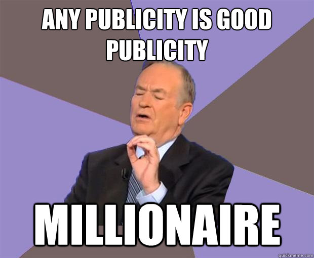 any publicity is good publicity millionaire  Bill O Reilly