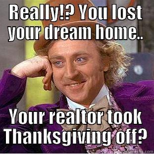 REALLY!? YOU LOST YOUR DREAM HOME.. YOUR REALTOR TOOK THANKSGIVING OFF? Creepy Wonka