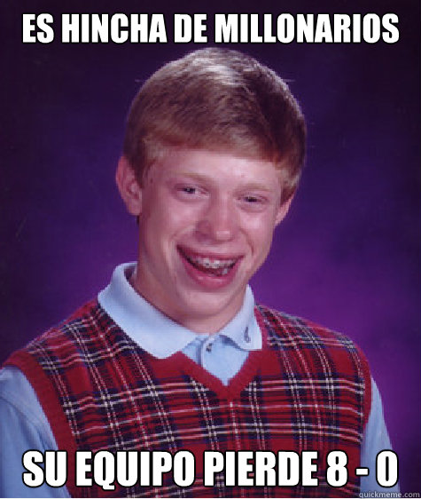 es hincha de millonarios su equipo pierde 8 - 0 - es hincha de millonarios su equipo pierde 8 - 0  Bad Luck Brian