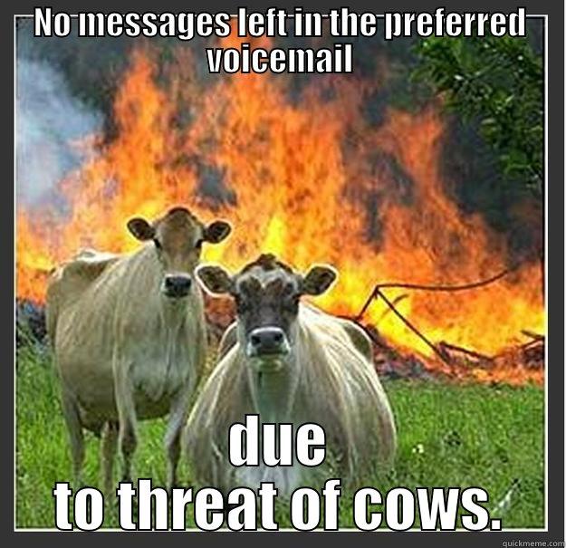 NO MESSAGES LEFT IN THE PREFERRED VOICEMAIL DUE TO THREAT OF COWS. Evil cows