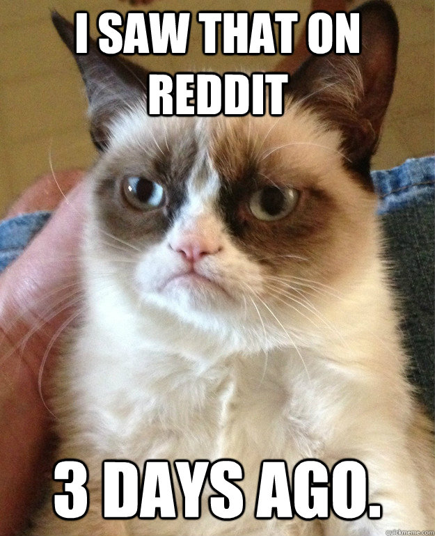 I saw that on Reddit 3 days ago.  Grumpy Cat