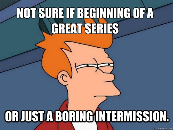 Not sure if beginning of a great series or just a boring intermission. - Not sure if beginning of a great series or just a boring intermission.  Futurama Fry