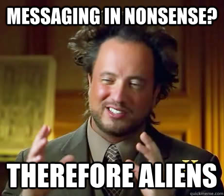 messaging in nonsense? therefore Aliens  Ancient Aliens Earthquake