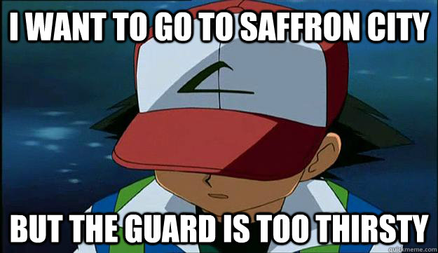 I want to go to saffron city but the guard is too thirsty - I want to go to saffron city but the guard is too thirsty  First Region Problems